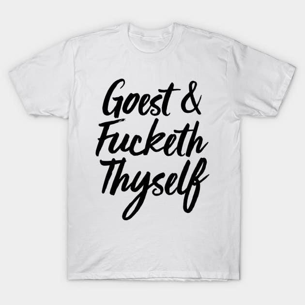 Goest And Fucketh Thyself T-Shirt by theoddstreet